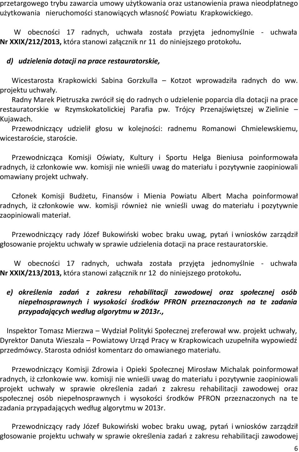 projektu uchwały. Radny Marek Pietruszka zwrócił się do radnych o udzielenie poparcia dla dotacji na prace restauratorskie w Rzymskokatolickiej Parafia pw. Trójcy Przenajświętszej w Zielinie Kujawach.