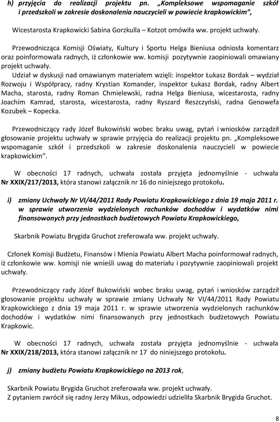 Przewodnicząca Komisji Oświaty, Kultury i Sportu Helga Bieniusa odniosła komentarz oraz poinformowała radnych, iż członkowie ww. komisji pozytywnie zaopiniowali omawiany projekt uchwały.