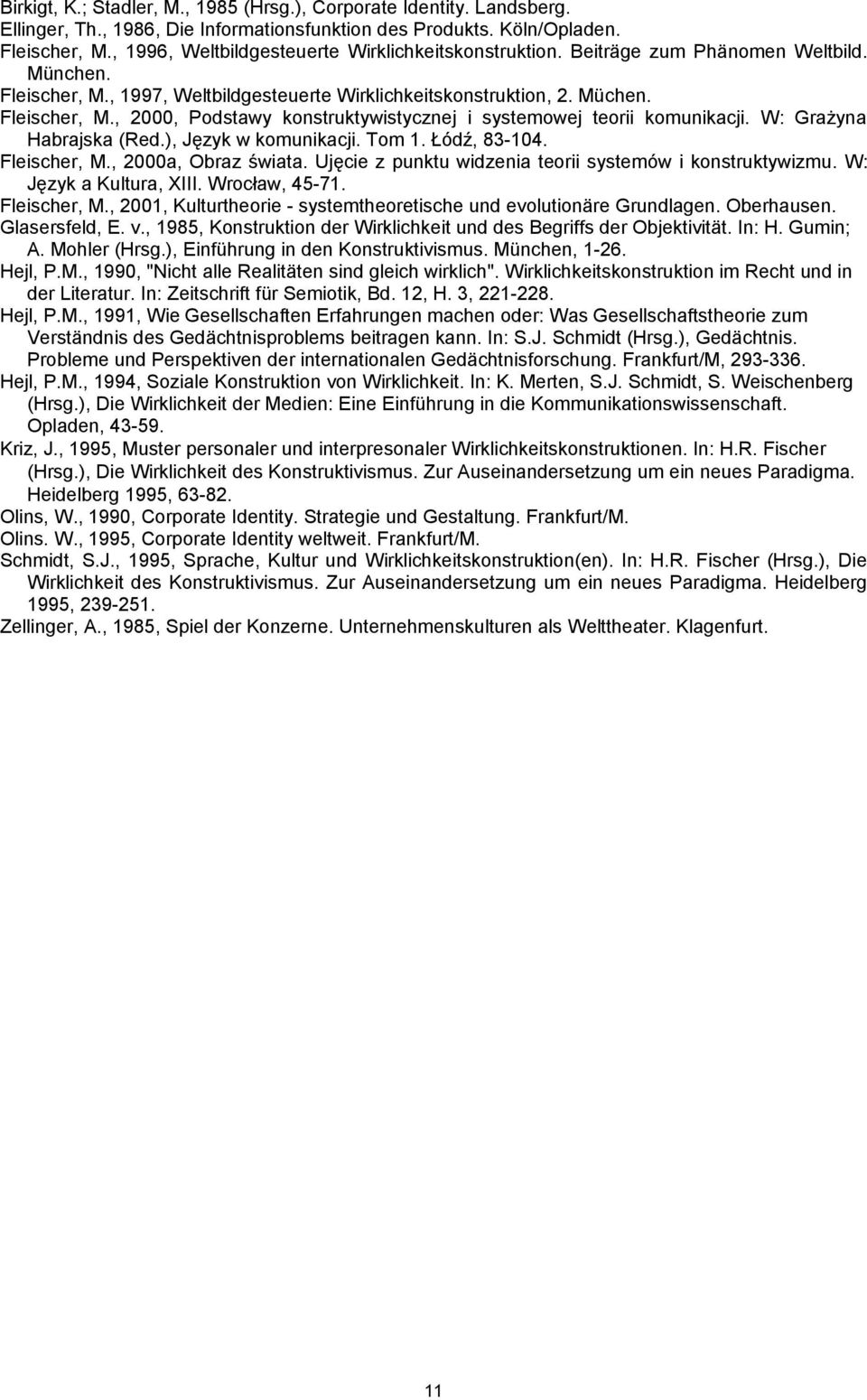 W: Grażyna Habrajska (Red.), Język w komunikacji. Tom 1. Łódź, 83-104. Fleischer, M., 2000a, Obraz świata. Ujęcie z punktu widzenia teorii systemów i konstruktywizmu. W: Język a Kultura, XIII.