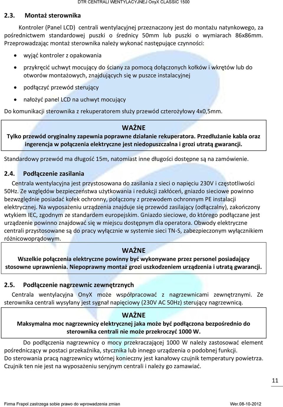 Przeprowadzając montaż sterownika należy wykonać następujące czynności: wyjąć kontroler z opakowania przykręcić uchwyt mocujący do ściany za pomocą dołączonych kołków i wkrętów lub do otworów