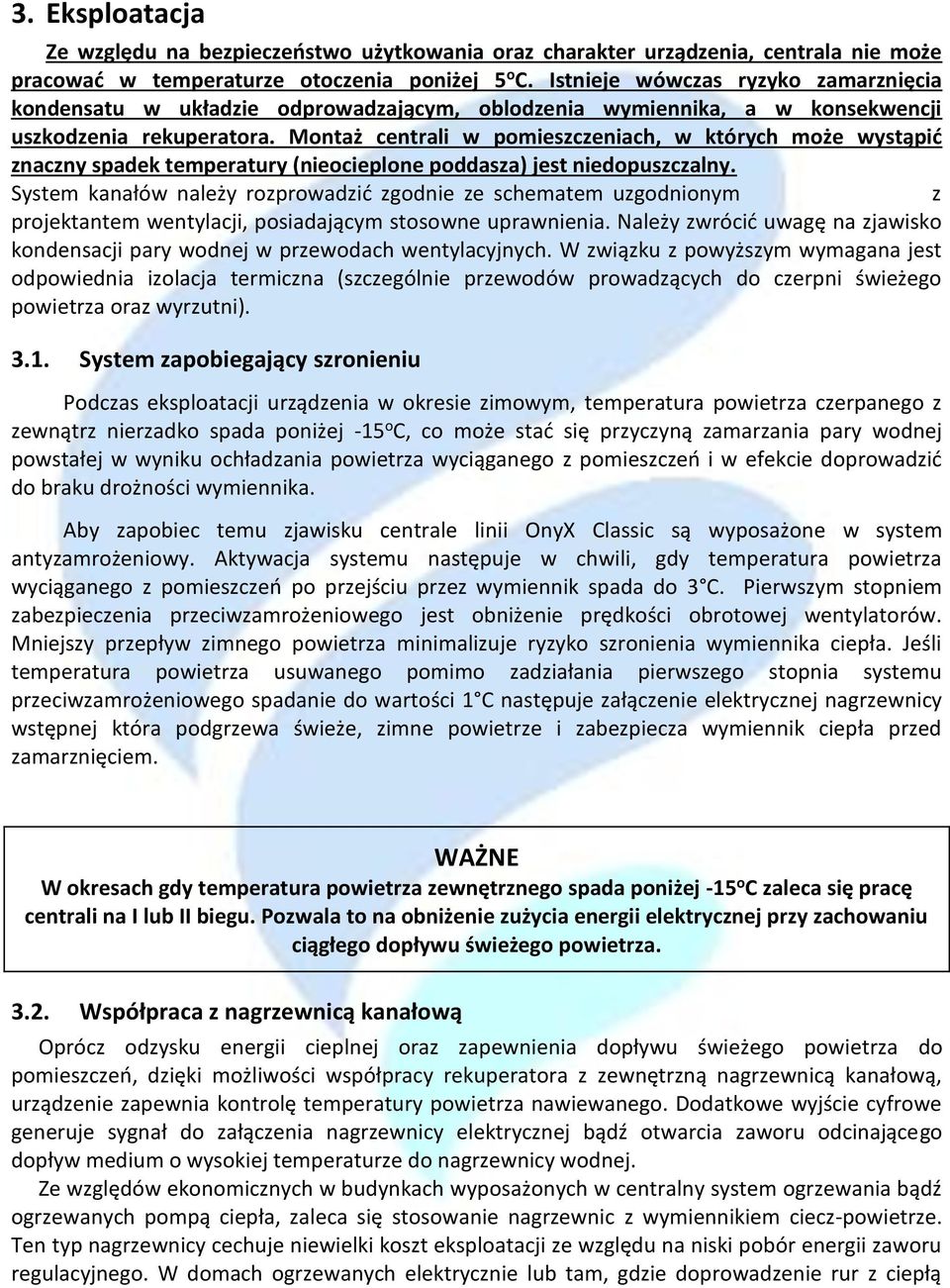 Montaż centrali w pomieszczeniach, w których może wystąpić znaczny spadek temperatury (nieocieplone poddasza) jest niedopuszczalny.