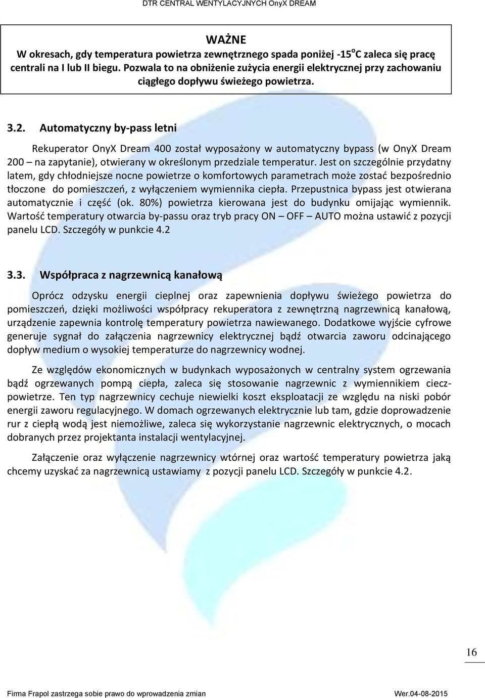 Automatyczny by-pass letni Rekuperator OnyX Dream 400 został wyposażony w automatyczny bypass (w OnyX Dream 200 na zapytanie), otwierany w określonym przedziale temperatur.