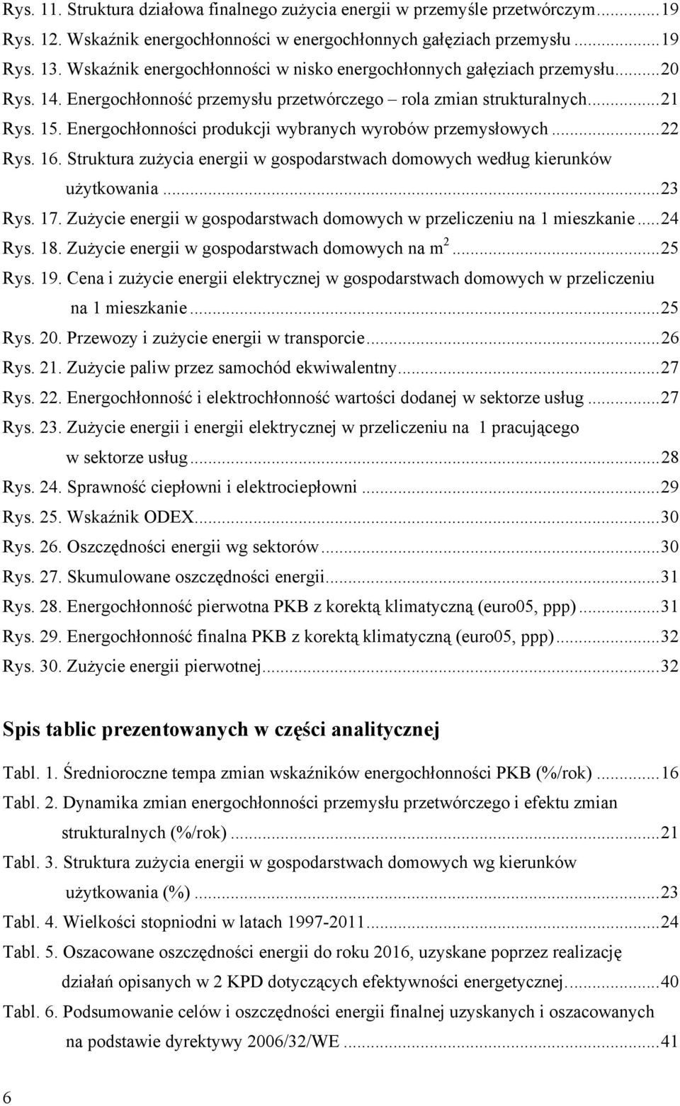 Energochłonności produkcji wybranych wyrobów przemysłowych... 22 Rys. 16. Struktura zużycia energii w gospodarstwach domowych według kierunków użytkowania... 23 Rys. 17.