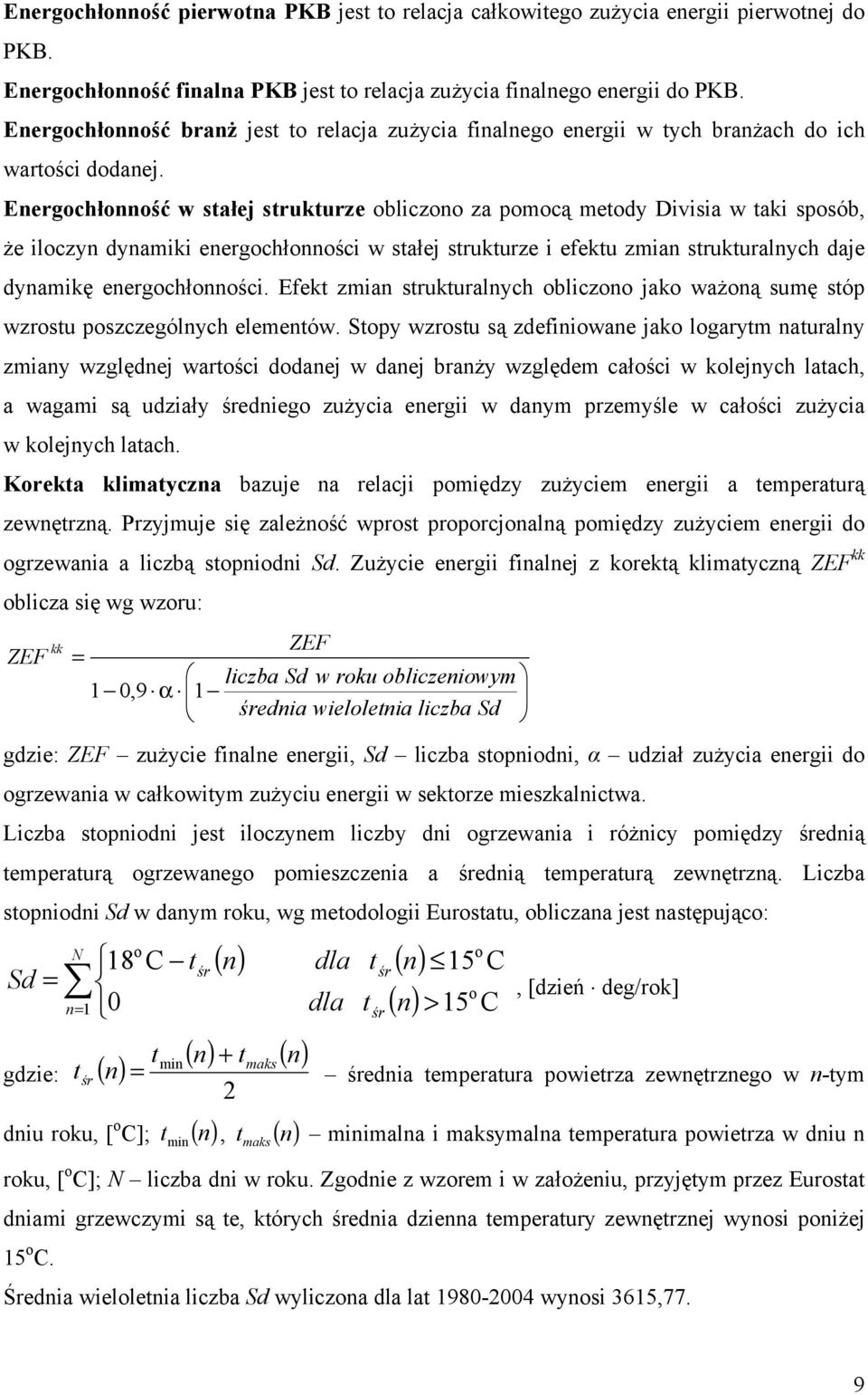 Energochłonność w stałej strukturze obliczono za pomocą metody Divisia w taki sposób, że iloczyn dynamiki energochłonności w stałej strukturze i efektu zmian strukturalnych daje dynamikę