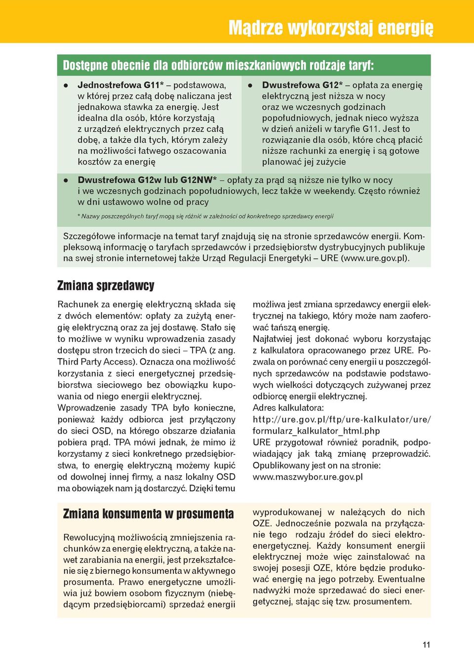 energię elektryczną jest niższa w nocy oraz we wczesnych godzinach popołudniowych, jednak nieco wyższa w dzień aniżeli w taryfie G11.