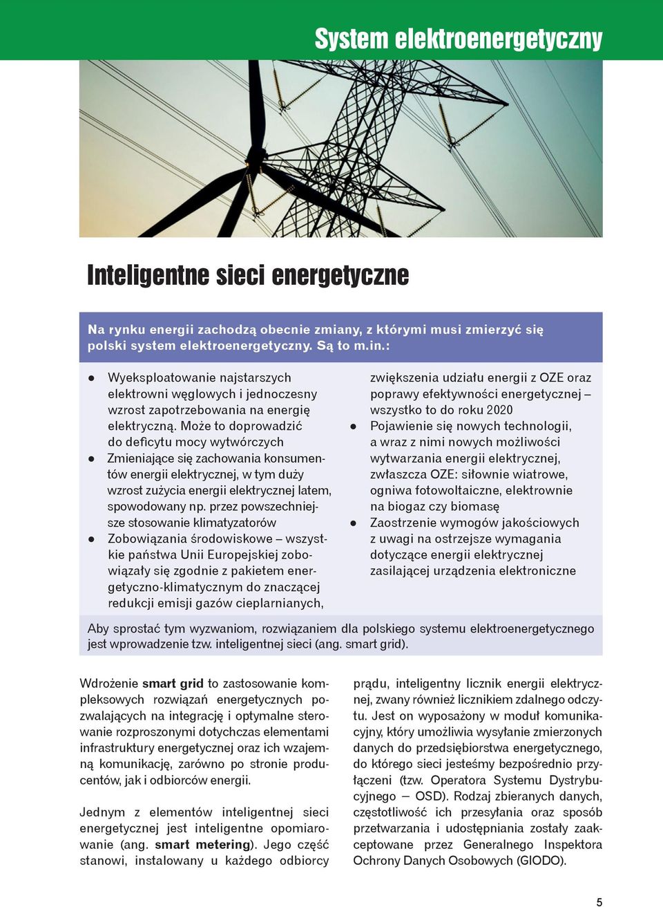 Może to doprowadzić do deficytu mocy wytwórczych Zmieniające się zachowania konsumentów energii elektrycznej, w tym duży wzrost zużycia energii elektrycznej latem, spowodowany np.