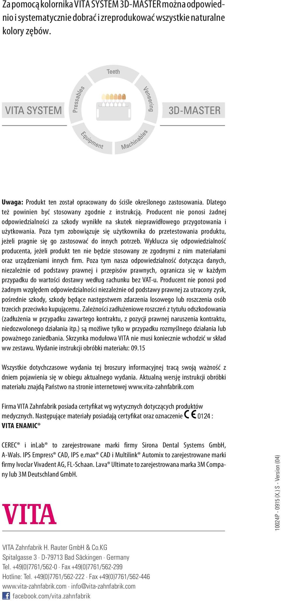 Producent nie ponosi żadnej odpowiedzialności za szkody wynikłe na skutek nieprawidłowego przygotowania i użytkowania.