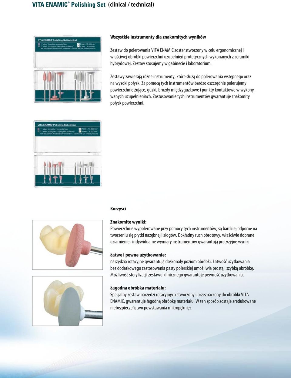 Za pomocą tych instrumentów bardzo oszczędnie polerujemy powierzchnie żujące, guzki, bruzdy międzyguzkowe i punkty kontaktowe w wykonywanych uzupełnieniach.