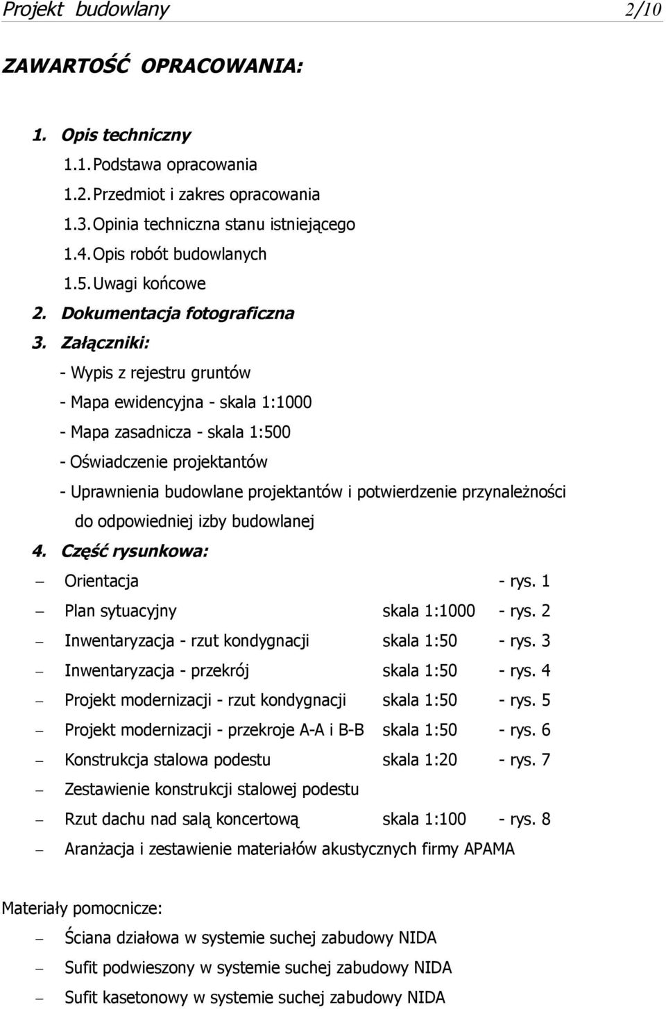 Załączniki: - Wypis z rejestru gruntów - Mapa ewidencyjna - skala 1:1000 - Mapa zasadnicza - skala 1:500 - Oświadczenie projektantów - Uprawnienia budowlane projektantów i potwierdzenie