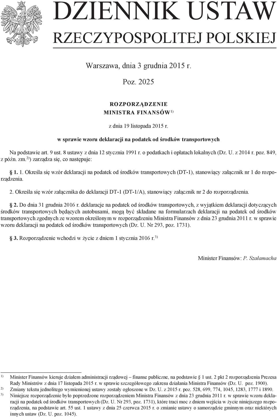 2) ) zarządza się co następuje: 1. 1. Określa się wzór deklaracji na podatek od środków transportowych (DT-1) stanowiący załącznik nr 1 do rozporządzenia. 2.