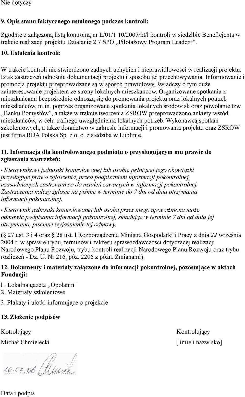 7 SPO Pilotażowy Program Leader+". 10. Ustalenia kontroli: W trakcie kontroli nie stwierdzono żadnych uchybień i nieprawidłowości w realizacji projektu.