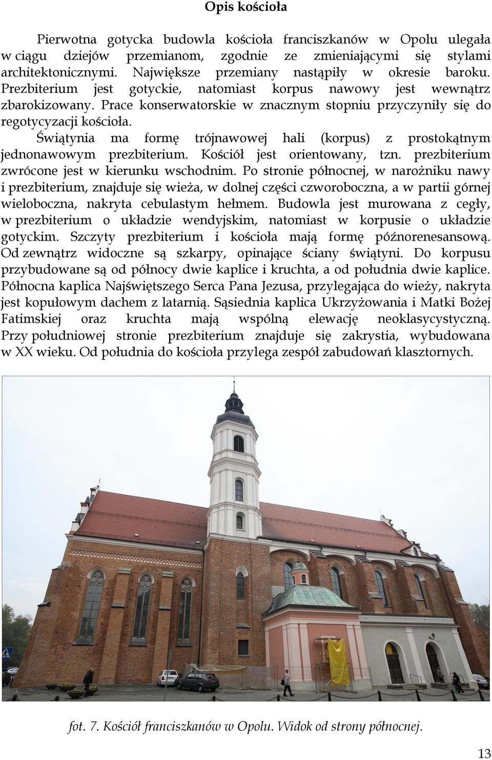 Prace konserwatorskie w znacznym stopniu przyczyniły się do regotycyzacji kościoła. Świątynia ma formę trójnawowej hali (korpus) z prostokątnym jednonawowym prezbiterium.