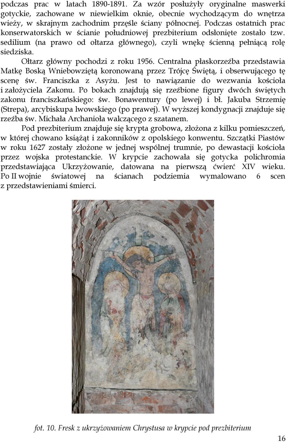 Ołtarz główny pochodzi z roku 1956. Centralna płaskorzeźba przedstawia Matkę Boską Wniebowziętą koronowaną przez Trójcę Świętą, i obserwującego tę scenę św. Franciszka z Asyżu.