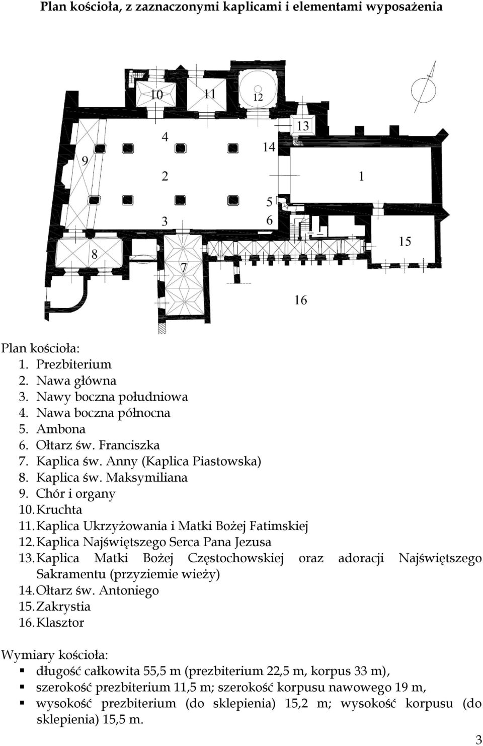 Kaplica Najświętszego Serca Pana Jezusa 13. Kaplica Matki Bożej Częstochowskiej oraz adoracji Najświętszego Sakramentu (przyziemie wieży) 14. Ołtarz św. Antoniego 15. Zakrystia 16.