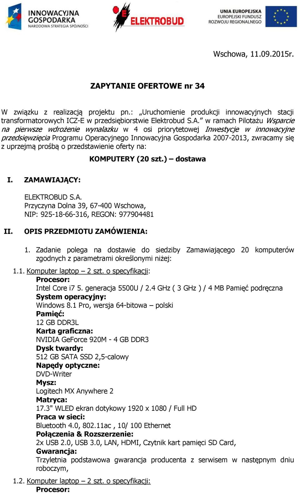 pierwsze wdrożenie wynalazku w 4 osi priorytetowej Inwestycje w innowacyjne przedsięwzięcia Programu Operacyjnego Innowacyjna Gospodarka 2007-2013, zwracamy się z uprzejmą prośbą o przedstawienie