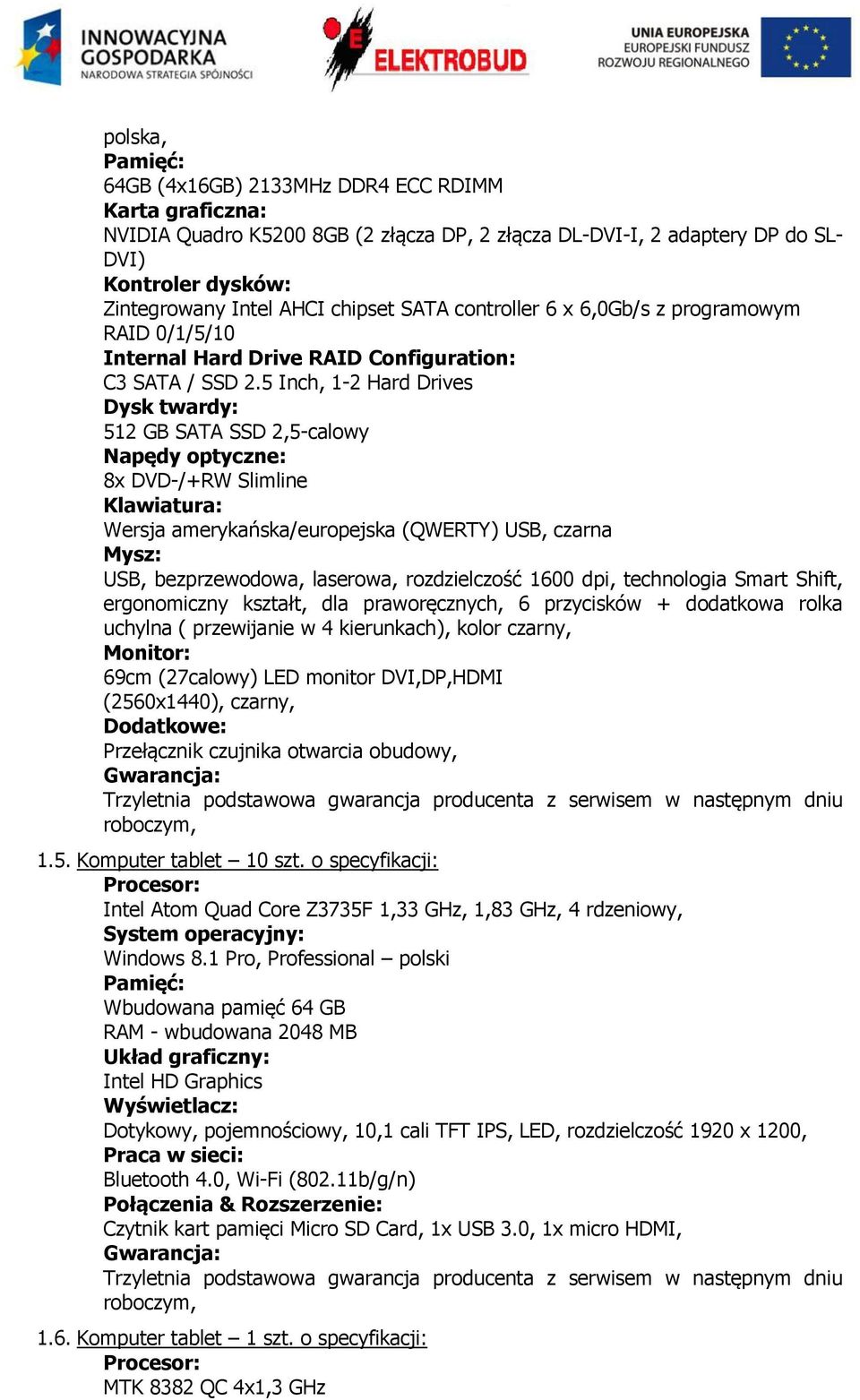 5 Inch, 1-2 Hard Drives 512 GB SATA SSD 2,5-calowy 8x DVD-/+RW Slimline Klawiatura: Wersja amerykańska/europejska (QWERTY) USB, czarna Mysz: USB, bezprzewodowa, laserowa, rozdzielczość 1600 dpi,