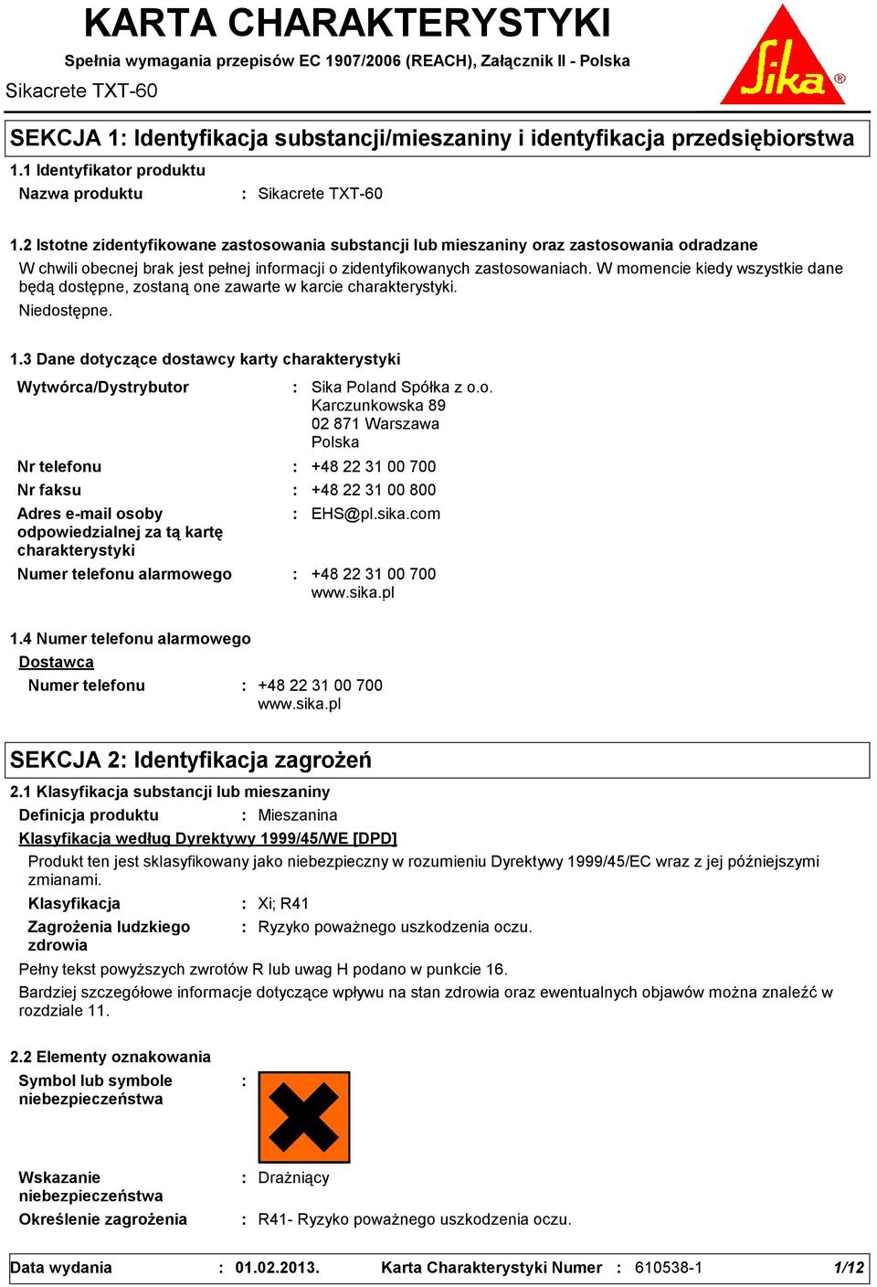 2 Istotne zidentyfikowane zastosowania substancji lub mieszaniny oraz zastosowania odradzane W chwili obecnej brak jest pełnej informacji o zidentyfikowanych zastosowaniach.