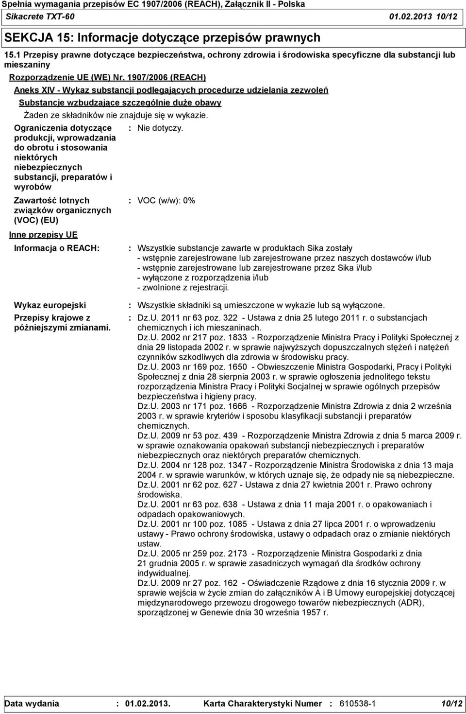 1907/2006 (REACH) Aneks XIV - Wykaz substancji podlegających procedurze udzielania zezwoleń Substancje wzbudzające szczególnie duże obawy Żaden ze składników nie znajduje się w wykazie.