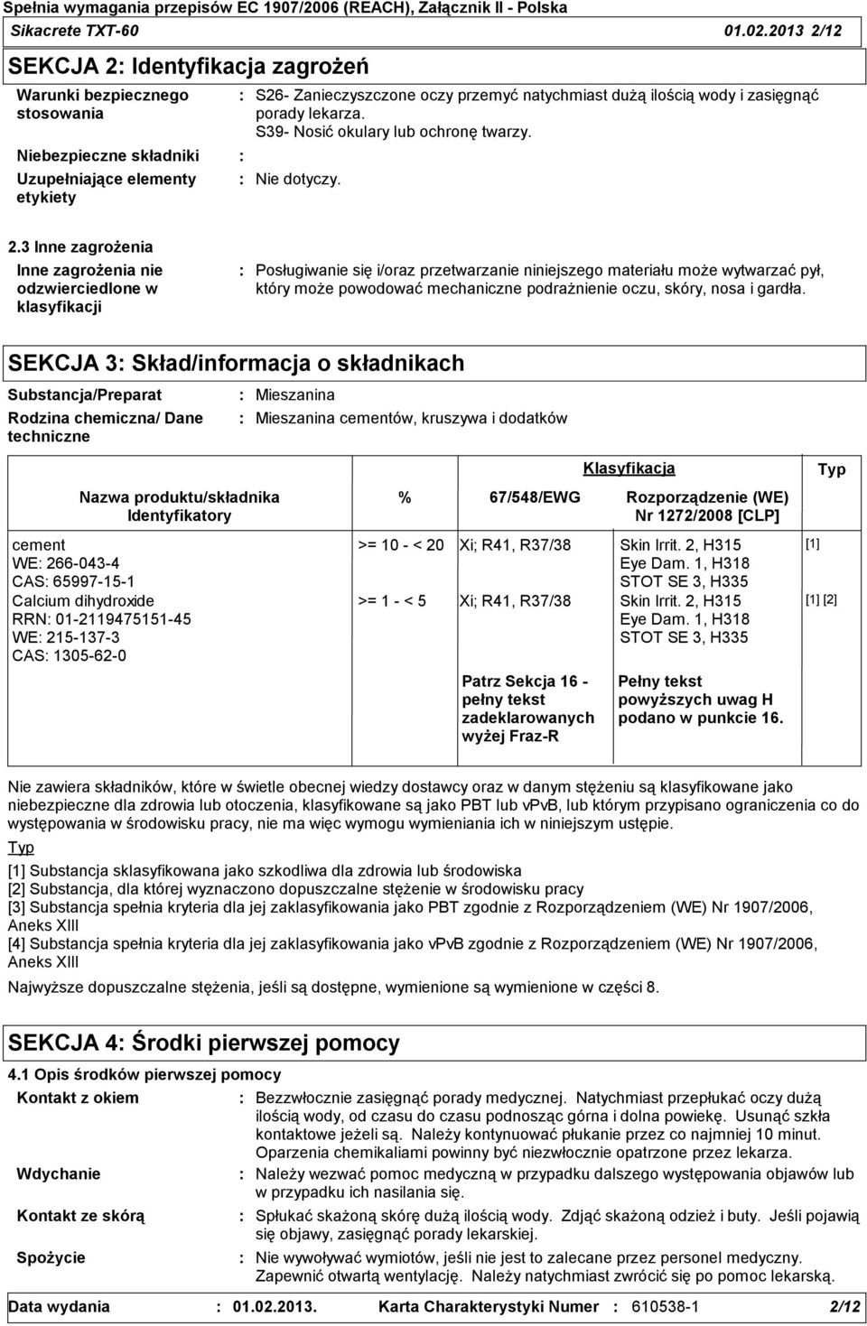 zasięgnąć porady lekarza. S39- Nosić okulary lub ochronę twarzy. Nie dotyczy. 2.