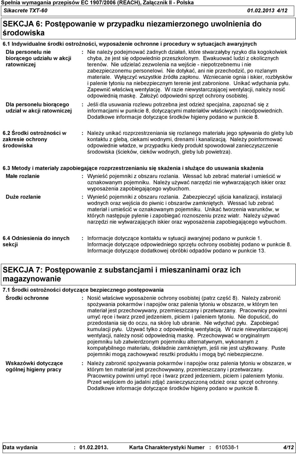 Nie należy podejmować żadnych działań, które stwarzałyby ryzyko dla kogokolwiek chyba, że jest się odpowiednio przeszkolonym. Ewakuować ludzi z okolicznych terenów.