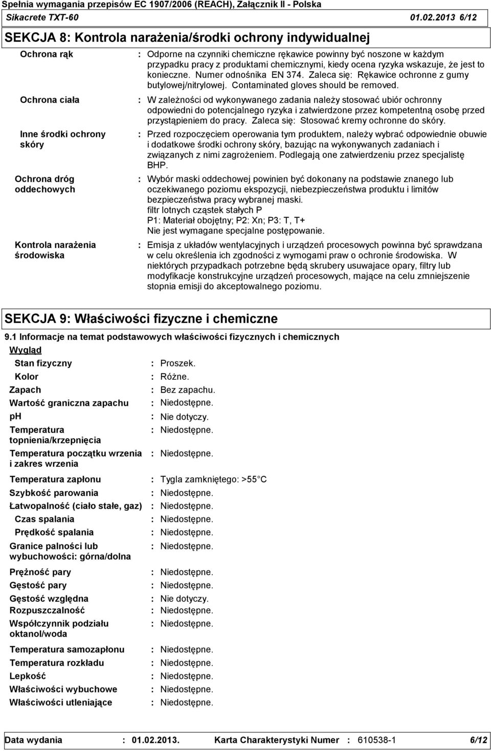 chemiczne rękawice powinny być noszone w każdym przypadku pracy z produktami chemicznymi, kiedy ocena ryzyka wskazuje, że jest to konieczne. Numer odnośnika EN 374.