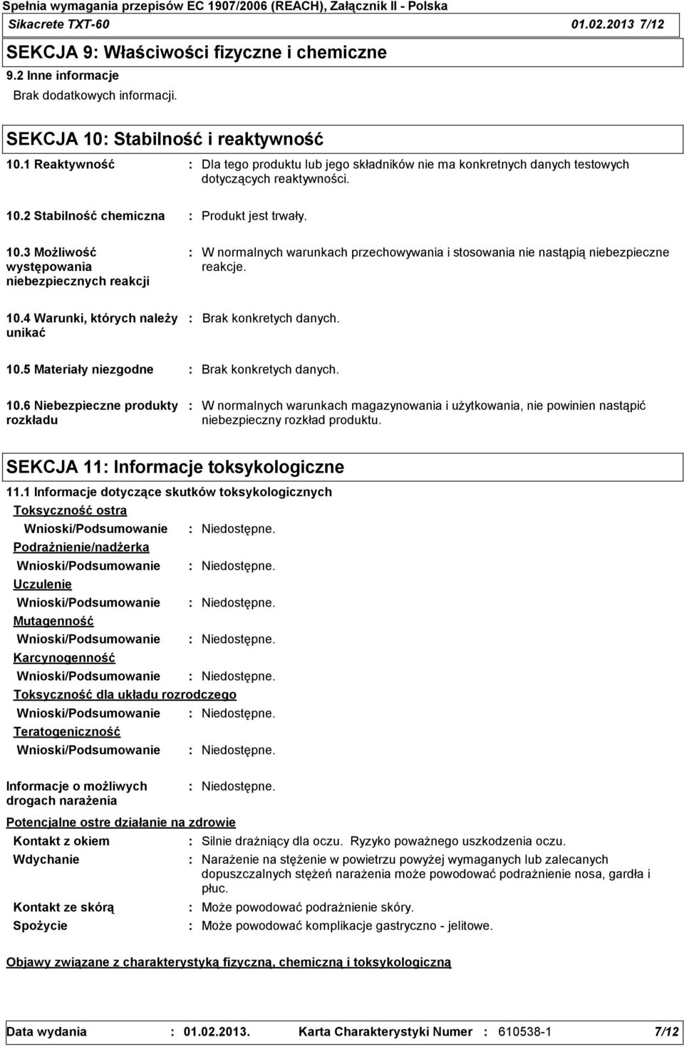 2 Stabilność chemiczna Produkt jest trwały. 10.3 Możliwość występowania niebezpiecznych reakcji W normalnych warunkach przechowywania i stosowania nie nastąpią niebezpieczne reakcje. 10.4 Warunki, których należy unikać Brak konkretych danych.