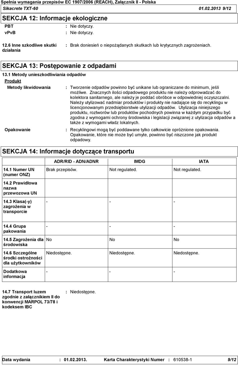 1 Metody unieszkodliwiania odpadów Produkt Metody likwidowania Opakowanie SEKCJA 14 Informacje dotyczące transportu Tworzenie odpadów powinno być unikane lub ograniczane do minimum, jeśli możliwe.