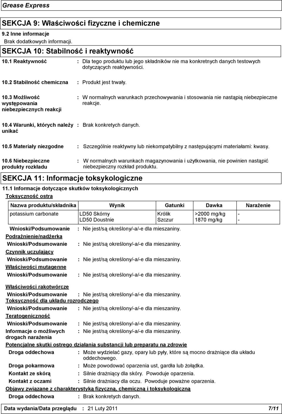 2 Stabilność chemiczna : Produkt jest trwały. 10.3 Możliwość występowania niebezpiecznych reakcji : W normalnych warunkach przechowywania i stosowania nie nastąpią niebezpieczne reakcje. 10.4 Warunki, których należy unikać : Brak konkretych danych.