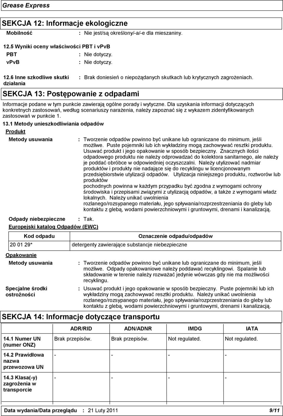 Dla uzyskania informacji dotyczących konkretnych zastosowań, według scenariuszy narażenia, należy zapoznać się z wykazem zidentyfikowanych zastosowań w punkcie 1. 13.