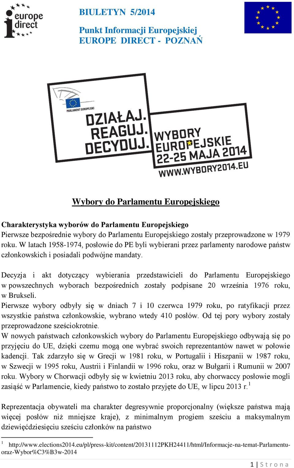 Decyzja i akt dotyczący wybierania przedstawicieli do Parlamentu Europejskiego w powszechnych wyborach bezpośrednich zostały podpisane 20 września 1976 roku, w Brukseli.