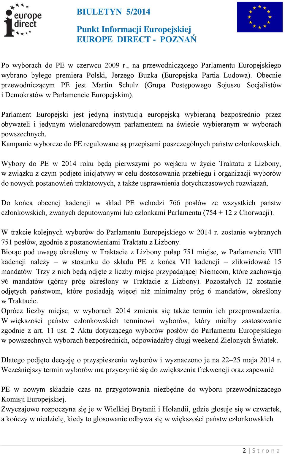 Parlament Europejski jest jedyną instytucją europejską wybieraną bezpośrednio przez obywateli i jedynym wielonarodowym parlamentem na świecie wybieranym w wyborach powszechnych.