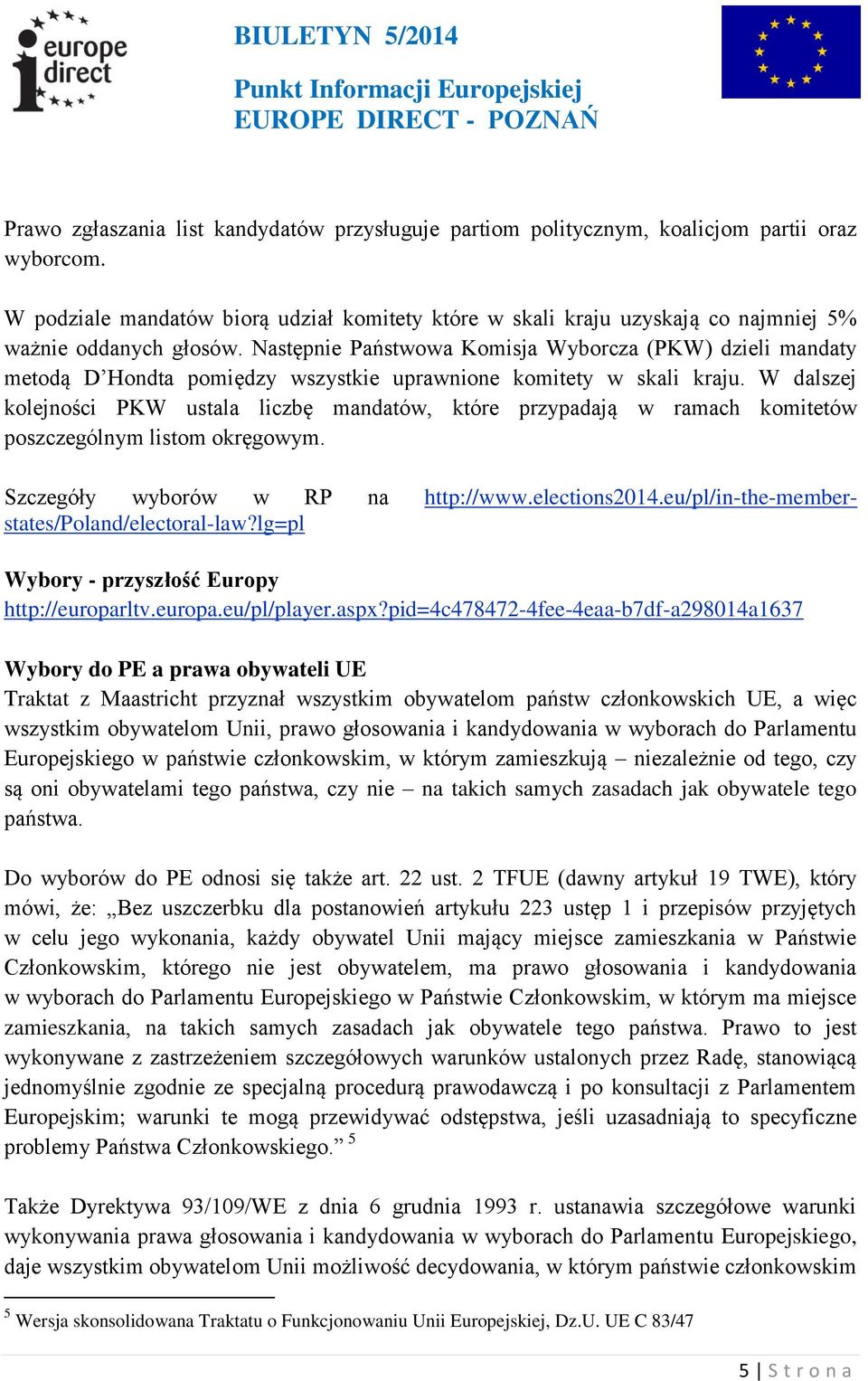 Następnie Państwowa Komisja Wyborcza (PKW) dzieli mandaty metodą D Hondta pomiędzy wszystkie uprawnione komitety w skali kraju.