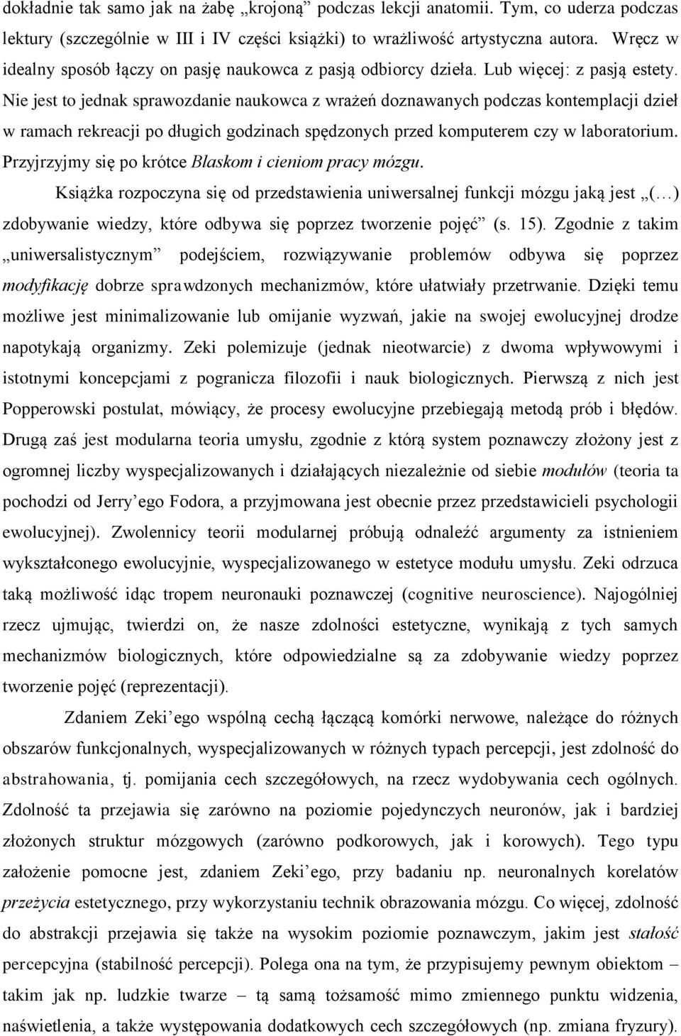 Nie jest to jednak sprawozdanie naukowca z wrażeń doznawanych podczas kontemplacji dzieł w ramach rekreacji po długich godzinach spędzonych przed komputerem czy w laboratorium.