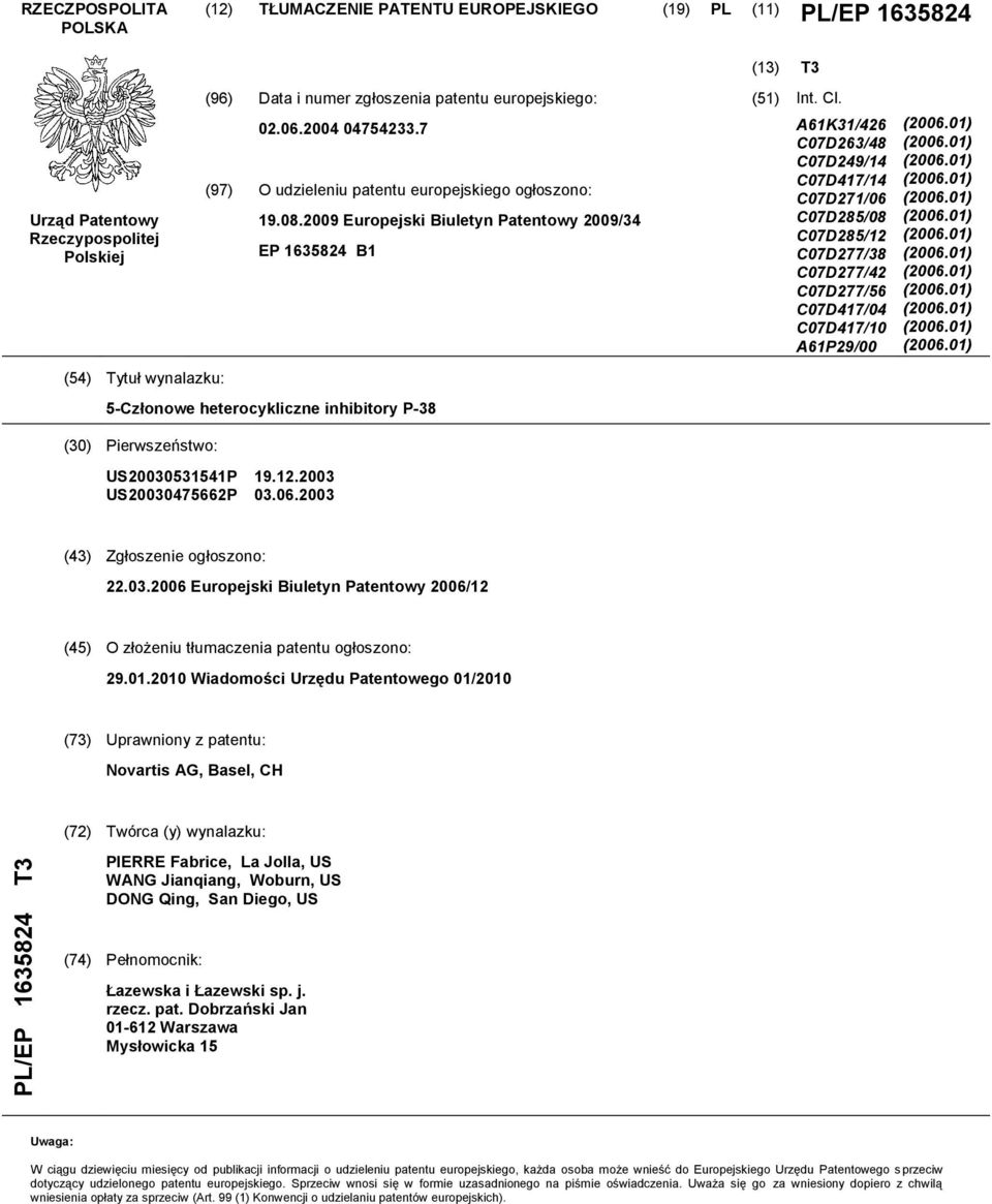 09 Europejski Biuletyn Patentowy 09/34 EP 163824 B1 -Członowe heterocykliczne inhibitory P-38 (30) Pierwszeństwo: (13) T3 (1) Int. Cl.