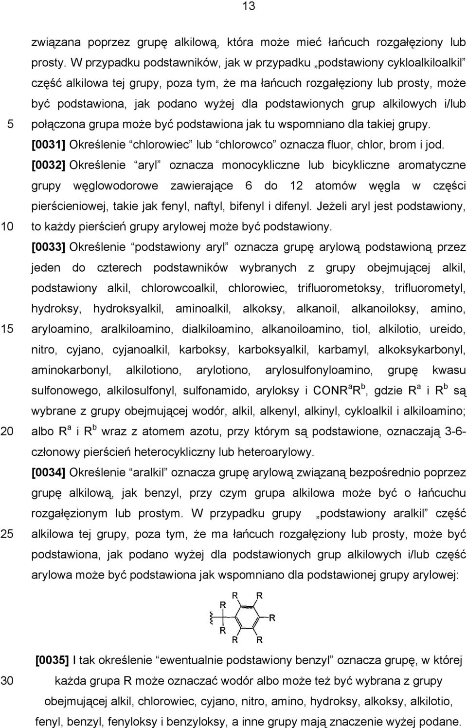 podstawionych grup alkilowych i/lub połączona grupa może być podstawiona jak tu wspomniano dla takiej grupy. [0031] Określenie chlorowiec lub chlorowco oznacza fluor, chlor, brom i jod.