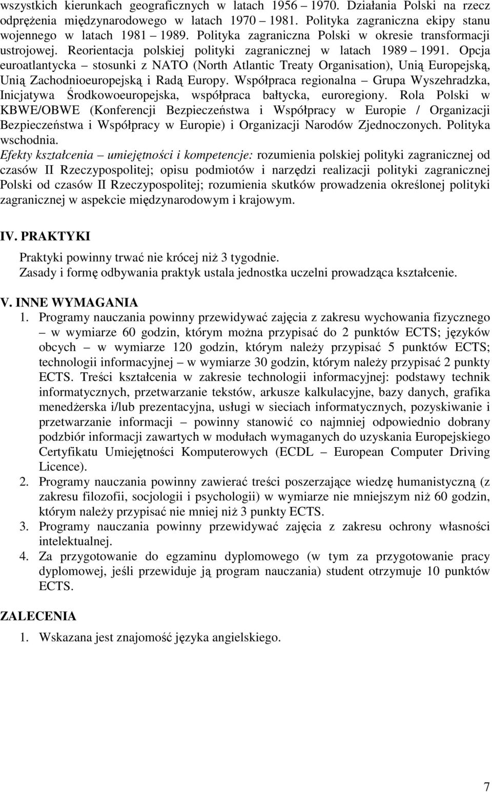 Opcja euroatlantycka stosunki z NATO (North Atlantic Treaty Organisation), Unią Europejską, Unią Zachodnioeuropejską i Radą Europy.