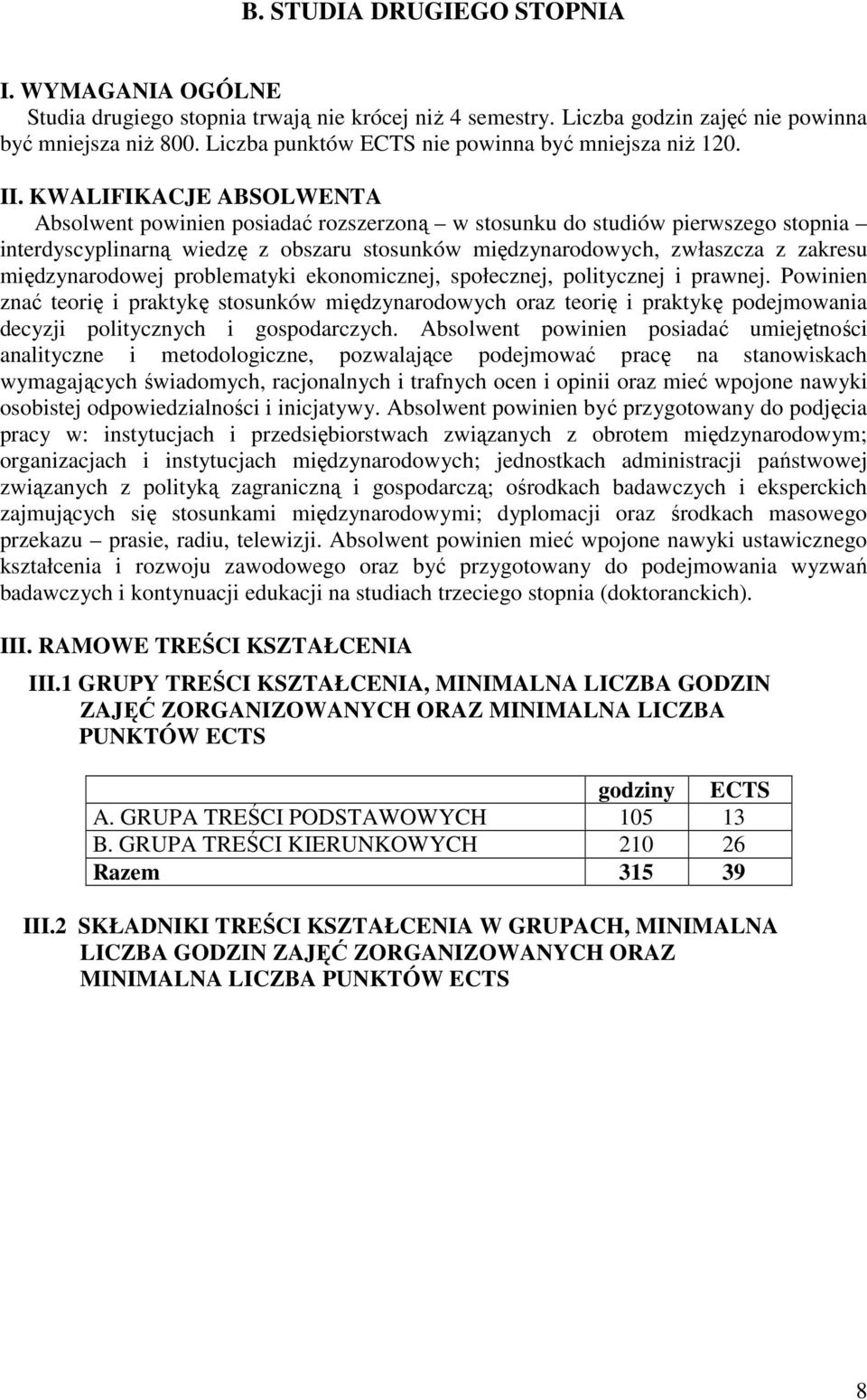 KWALIFIKACJE ABSOLWENTA Absolwent powinien posiadać rozszerzoną w stosunku do studiów pierwszego stopnia interdyscyplinarną wiedzę z obszaru stosunków międzynarodowych, zwłaszcza z zakresu