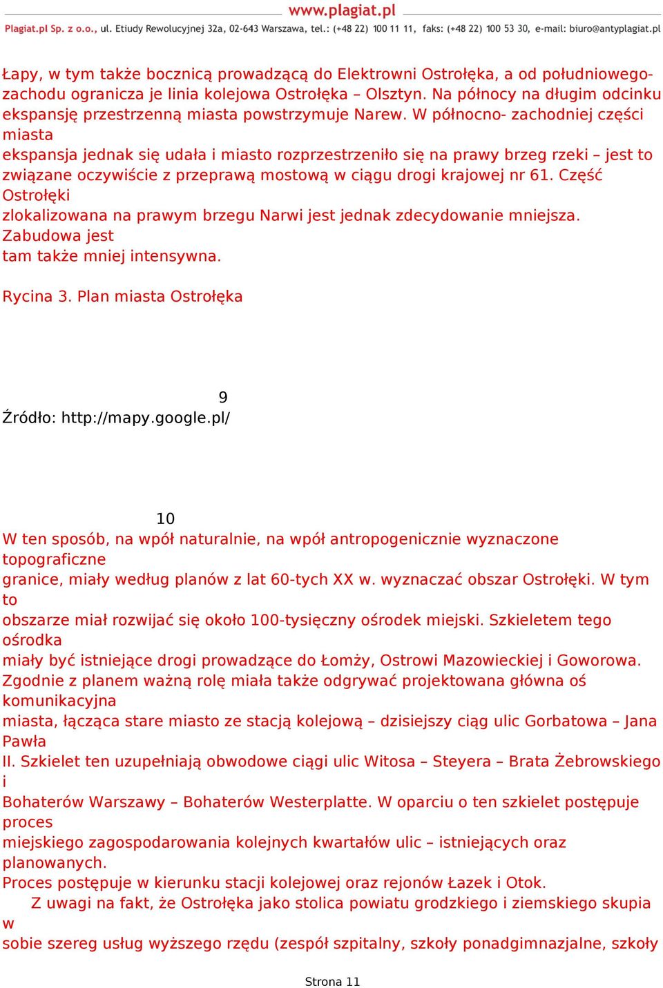 W północno- zachodniej części miasta ekspansja jednak się udała i miasto rozprzestrzeniło się na prawy brzeg rzeki jest to związane oczywiście z przeprawą mostową w ciągu drogi krajowej nr 61.