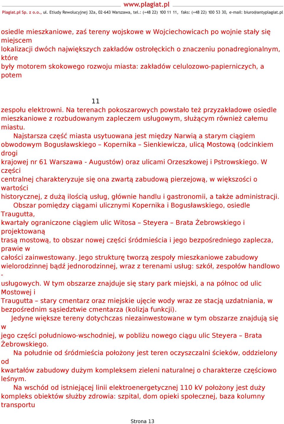 Na terenach pokoszarowych powstało też przyzakładowe osiedle mieszkaniowe z rozbudowanym zapleczem usługowym, służącym również całemu miastu.