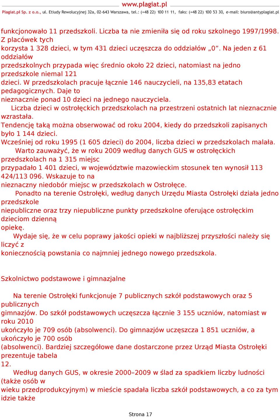 W przedszkolach pracuje łącznie 146 nauczycieli, na 135,83 etatach pedagogicznych. Daje to nieznacznie ponad 10 dzieci na jednego nauczyciela.