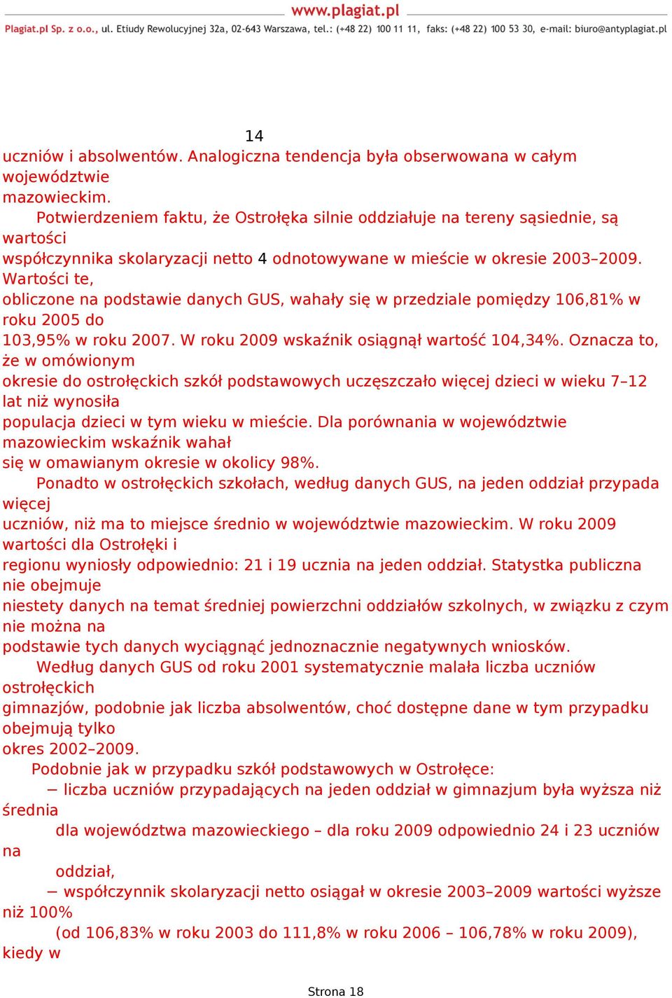 Wartości te, obliczone na podstawie danych GUS, wahały się w przedziale pomiędzy 106,81% w roku 2005 do 103,95% w roku 2007. W roku 2009 wskaźnik osiągnął wartość 104,34%.