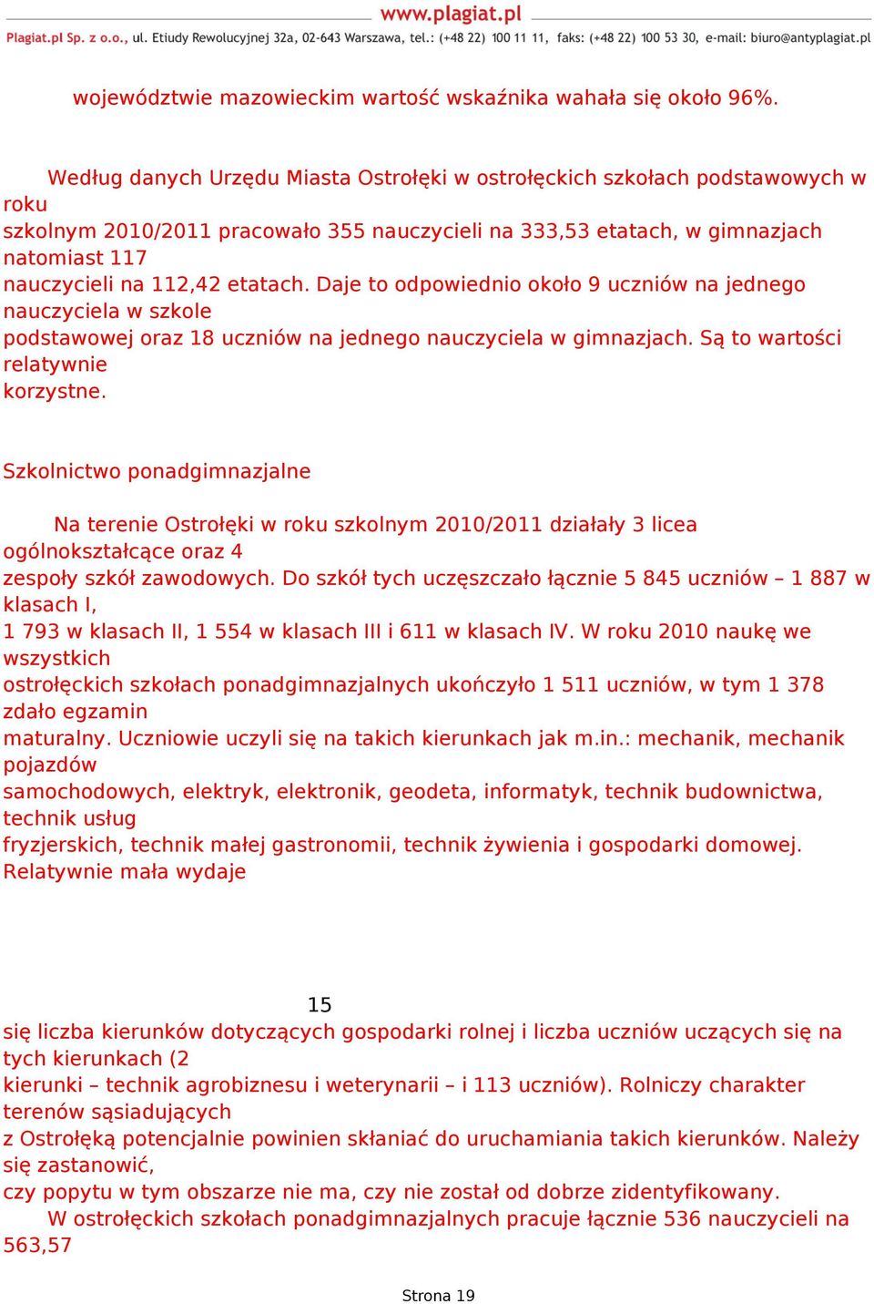 etatach. Daje to odpowiednio około 9 uczniów na jednego nauczyciela w szkole podstawowej oraz 18 uczniów na jednego nauczyciela w gimnazjach. Są to wartości relatywnie korzystne.