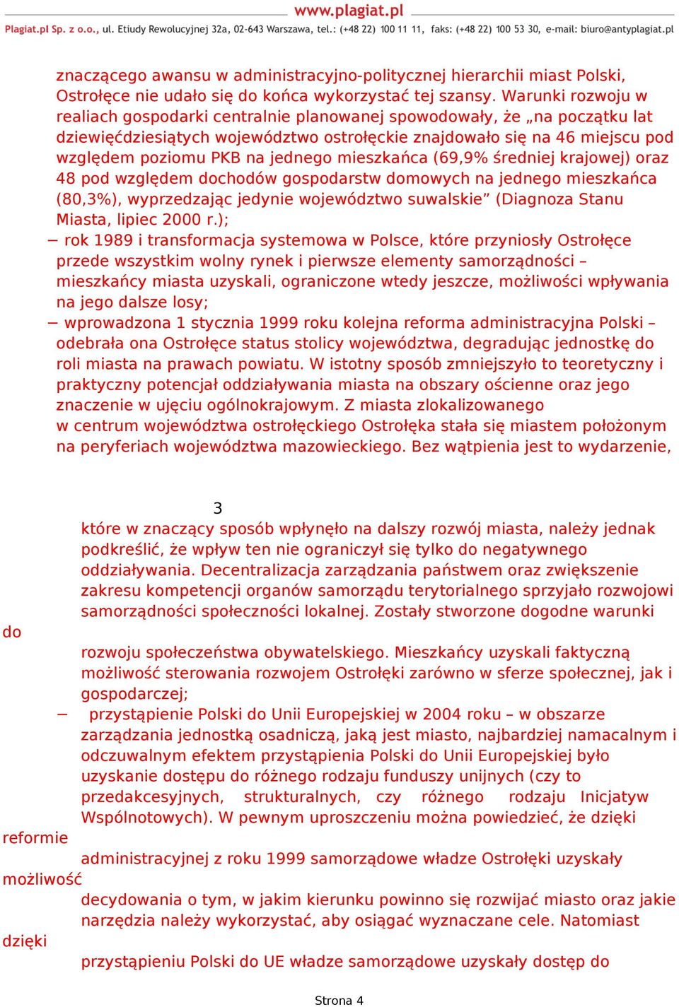 jednego mieszkańca (69,9% średniej krajowej) oraz 48 pod względem dochodów gospodarstw domowych na jednego mieszkańca (80,3%), wyprzedzając jedynie województwo suwalskie (Diagnoza Stanu Miasta,