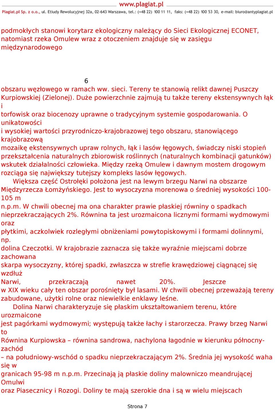 O unikatowości i wysokiej wartości przyrodniczo-krajobrazowej tego obszaru, stanowiącego krajobrazową mozaikę ekstensywnych upraw rolnych, łąk i lasów łęgowych, świadczy niski stopień przekształcenia