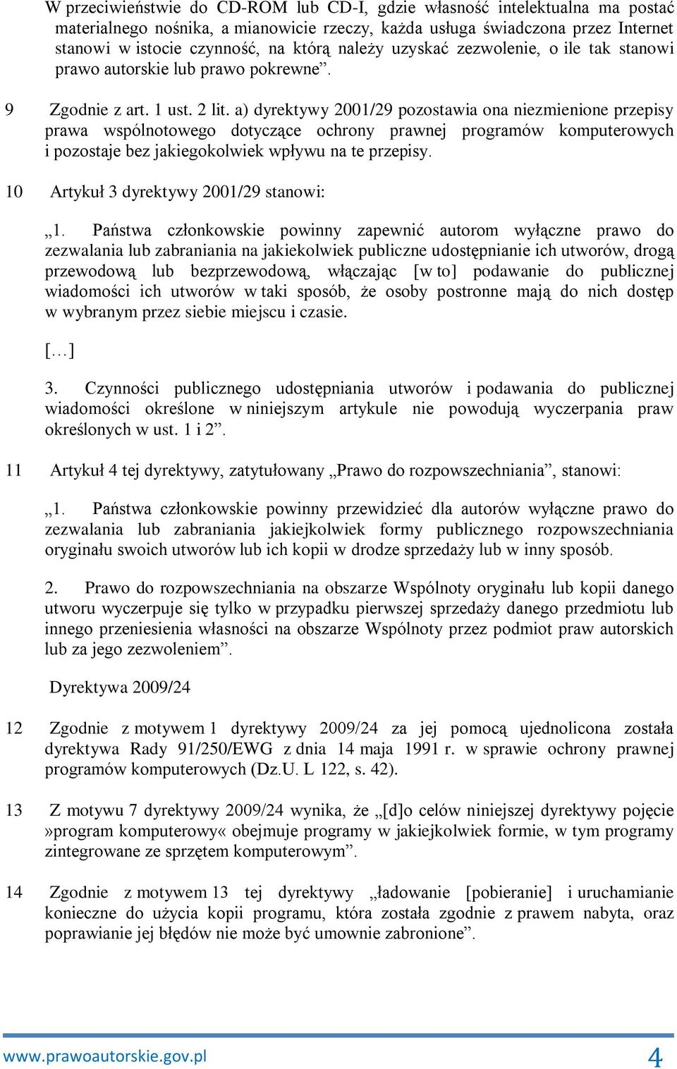 a) dyrektywy 2001/29 pozostawia ona niezmienione przepisy prawa wspólnotowego dotyczące ochrony prawnej programów komputerowych i pozostaje bez jakiegokolwiek wpływu na te przepisy.