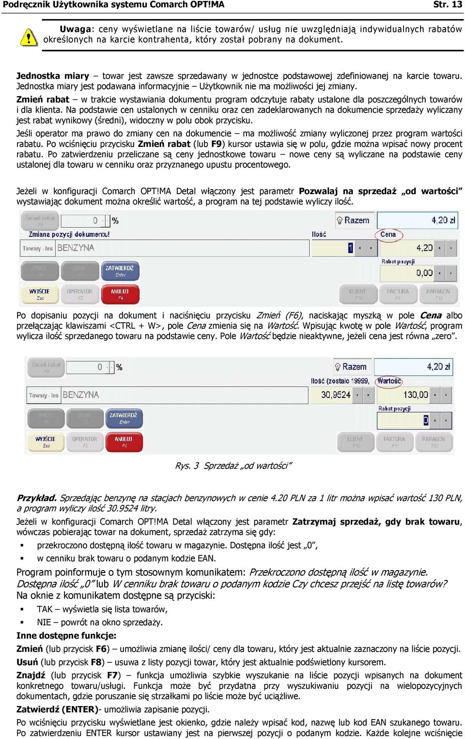 Jednostka miary towar jest zawsze sprzedawany w jednostce podstawowej zdefiniowanej na karcie towaru. Jednostka miary jest podawana informacyjnie Użytkownik nie ma możliwości jej zmiany.