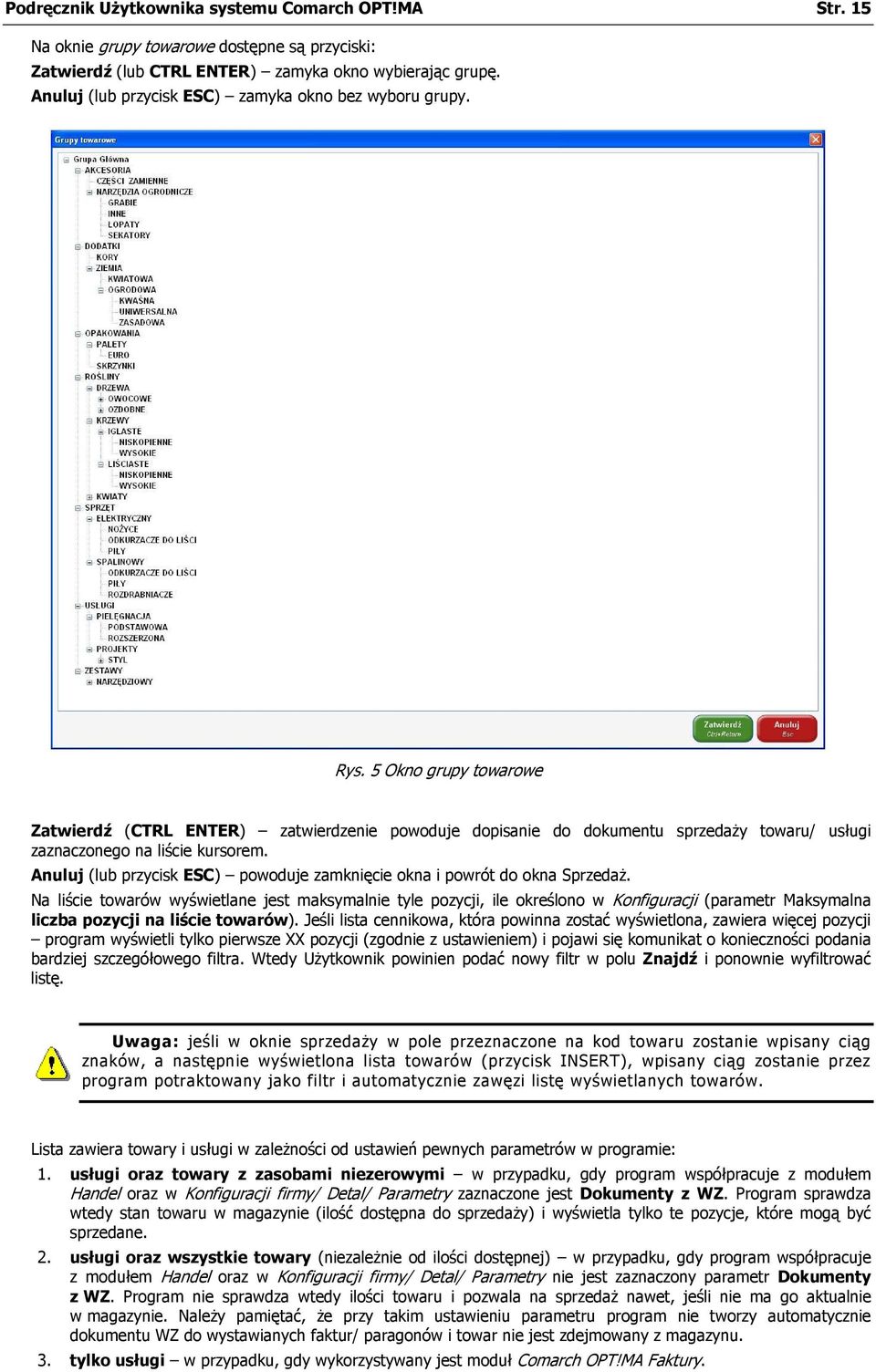 5 Okno grupy towarowe Zatwierdź (CTRL ENTER) zatwierdzenie powoduje dopisanie do dokumentu sprzedaży towaru/ usługi zaznaczonego na liście kursorem.