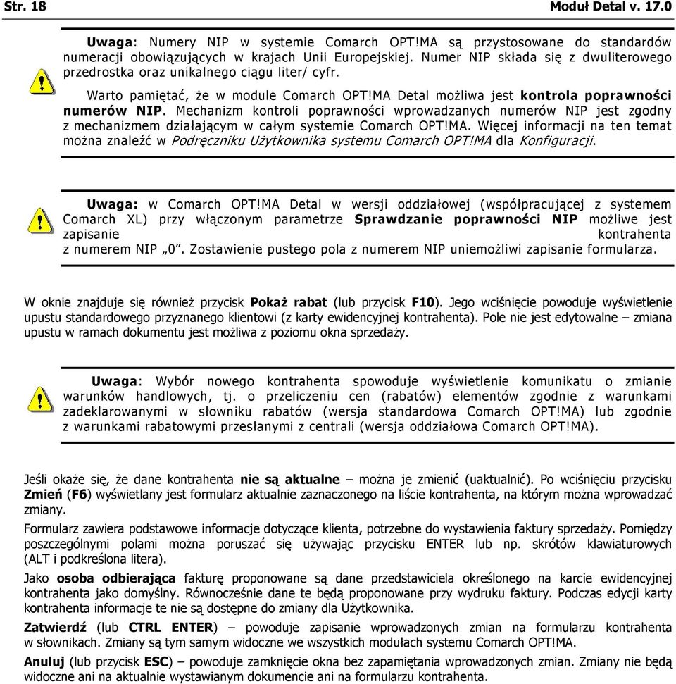 Mechanizm kontroli poprawności wprowadzanych numerów NIP jest zgodny z mechanizmem działającym w całym systemie Comarch OPT!MA.