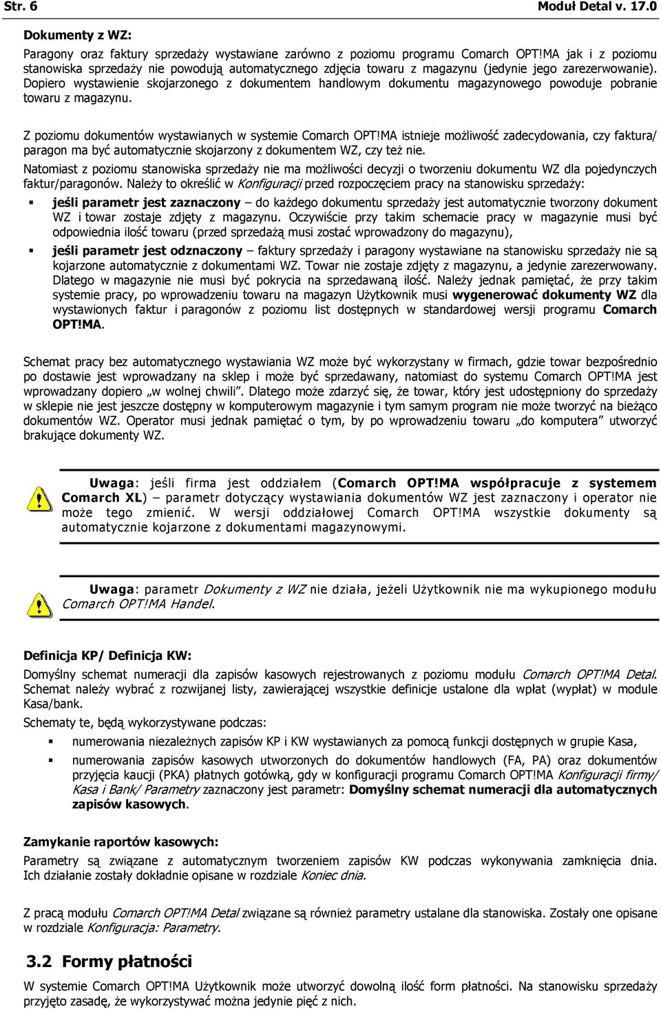 Dopiero wystawienie skojarzonego z dokumentem handlowym dokumentu magazynowego powoduje pobranie towaru z magazynu. Z poziomu dokumentów wystawianych w systemie Comarch OPT!