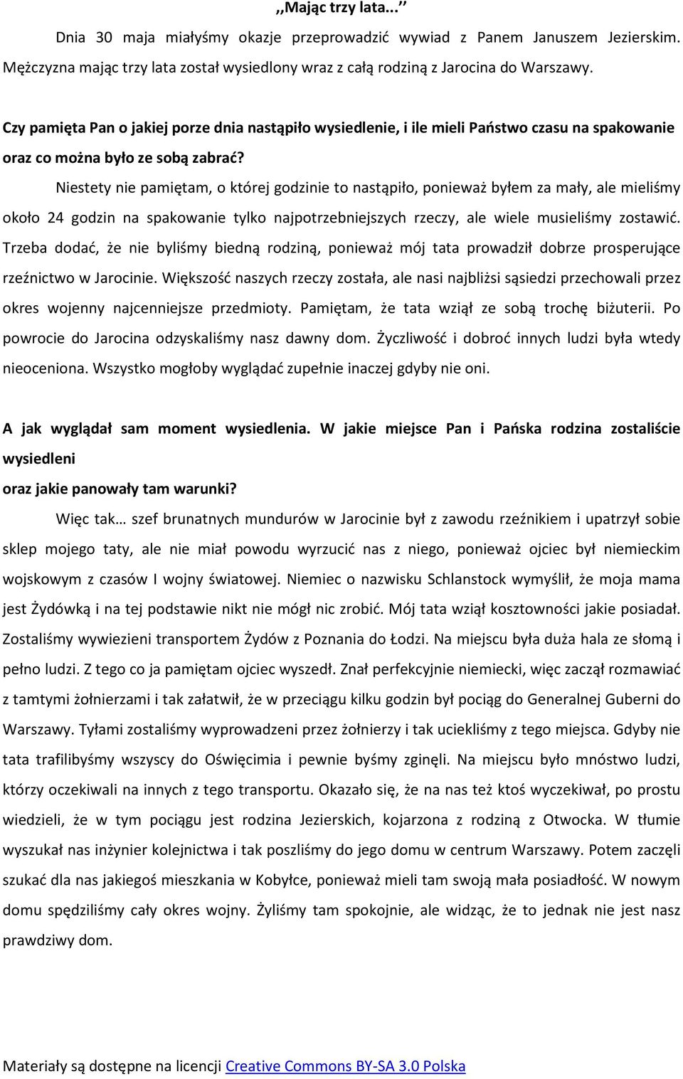 Niestety nie pamiętam, o której godzinie to nastąpiło, ponieważ byłem za mały, ale mieliśmy około 24 godzin na spakowanie tylko najpotrzebniejszych rzeczy, ale wiele musieliśmy zostawić.
